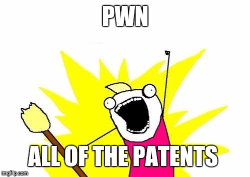 X All The Y Meme | PWN ALL OF THE PATENTS | image tagged in memes,x all the y | made w/ Imgflip meme maker