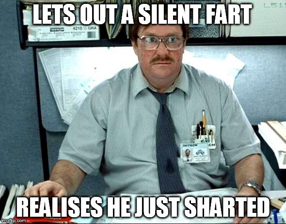 I Was Told There Would Be | LETS OUT A SILENT FART; REALISES HE JUST SHARTED | image tagged in memes,i was told there would be | made w/ Imgflip meme maker