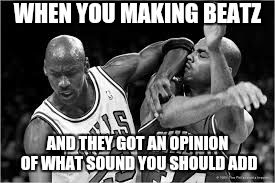 WHEN YOU MAKING BEATZ; AND THEY GOT AN OPINION OF WHAT SOUND YOU SHOULD ADD | image tagged in making beats,making beatz,music producer,fl studio | made w/ Imgflip meme maker