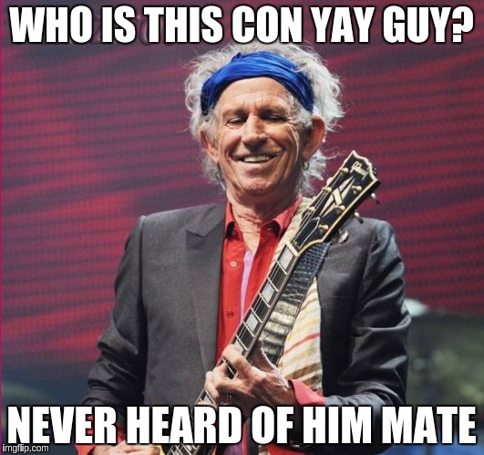 WHO IS THIS CON YAY GUY? NEVER HEARD OF HIM MATE | image tagged in richards on con yay | made w/ Imgflip meme maker