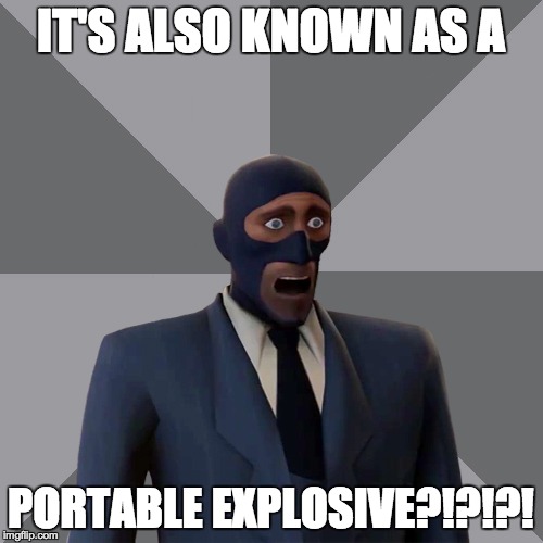 Oh Shit Spy | IT'S ALSO KNOWN AS A PORTABLE EXPLOSIVE?!?!?! | image tagged in oh shit spy | made w/ Imgflip meme maker