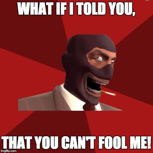 WHAT IF I TOLD YOU, THAT YOU CAN'T FOOL ME! | made w/ Imgflip meme maker