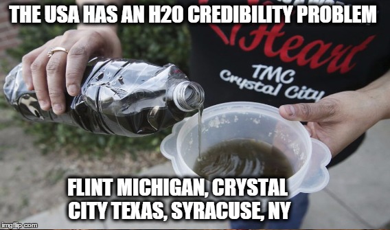 Political Spin has Morphed To Sin | THE USA HAS AN H2O CREDIBILITY PROBLEM; FLINT MICHIGAN, CRYSTAL CITY TEXAS, SYRACUSE, NY | image tagged in water quality | made w/ Imgflip meme maker