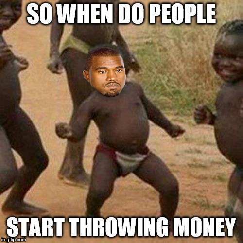 Third World Success Kid Meme | SO WHEN DO PEOPLE START THROWING MONEY | image tagged in memes,third world success kid | made w/ Imgflip meme maker