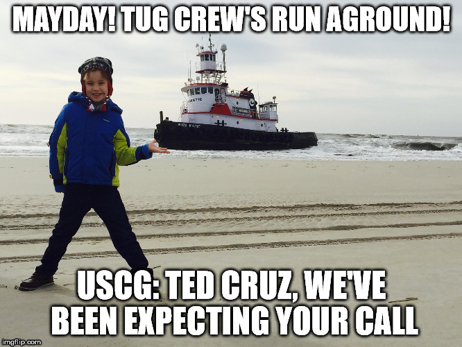 Tug Cruz  | MAYDAY! TUG CREW'S RUN AGROUND! USCG: TED CRUZ, WE'VE BEEN EXPECTING YOUR CALL | image tagged in ted cruz | made w/ Imgflip meme maker