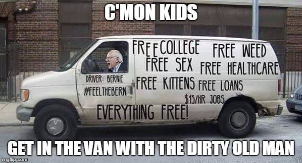 The Sanders mindset in truth. | C'MON KIDS; GET IN THE VAN WITH THE DIRTY OLD MAN | image tagged in memes,bernie sanders,feelthebern,vote bernie sanders | made w/ Imgflip meme maker