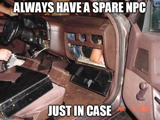 ALWAYS HAVE A SPARE NPC; JUST IN CASE | made w/ Imgflip meme maker