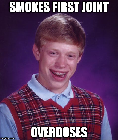 Bad Luck Brian | SMOKES FIRST JOINT; OVERDOSES | image tagged in memes,bad luck brian | made w/ Imgflip meme maker