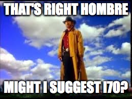 THAT'S RIGHT HOMBRE MIGHT I SUGGEST I70? | made w/ Imgflip meme maker