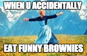Look At All These | WHEN U ACCIDENTALLY; EAT FUNNY BROWNIES | image tagged in memes,look at all these | made w/ Imgflip meme maker