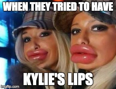 Duck Face Chicks Meme | WHEN THEY TRIED TO HAVE; KYLIE'S LIPS | image tagged in memes,duck face chicks | made w/ Imgflip meme maker