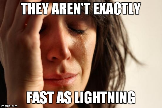 First World Problems Meme | THEY AREN'T EXACTLY FAST AS LIGHTNING | image tagged in memes,first world problems | made w/ Imgflip meme maker
