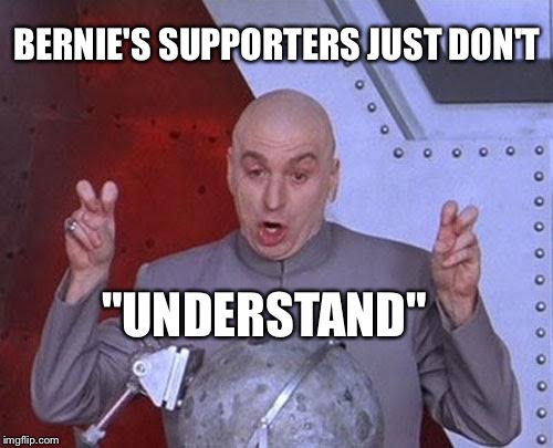 Dr Evil Laser Meme | BERNIE'S SUPPORTERS JUST DON'T "UNDERSTAND" | image tagged in memes,dr evil laser | made w/ Imgflip meme maker