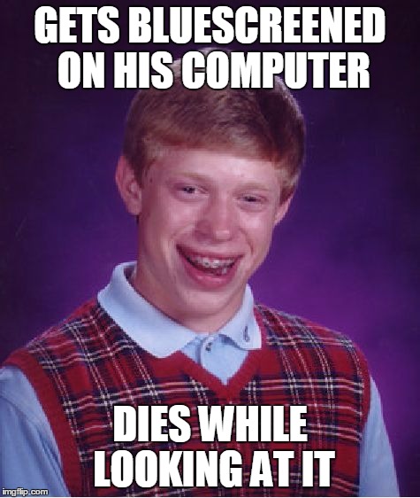 Bad Luck Brian Meme | GETS BLUESCREENED ON HIS COMPUTER DIES WHILE LOOKING AT IT | image tagged in memes,bad luck brian | made w/ Imgflip meme maker