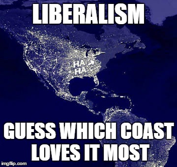 LIBERALISM GUESS WHICH COAST LOVES IT MOST | made w/ Imgflip meme maker