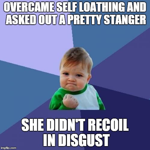 Whether she gave me her number is irrelevant | OVERCAME SELF LOATHING AND ASKED OUT A PRETTY STANGER; SHE DIDN'T RECOIL IN DISGUST | image tagged in memes,success kid,pretty girl | made w/ Imgflip meme maker