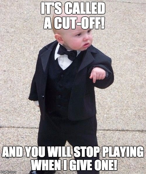 Baby Godfather Meme | IT'S CALLED A CUT-OFF! AND YOU WILL STOP PLAYING WHEN I GIVE ONE! | image tagged in memes,baby godfather | made w/ Imgflip meme maker