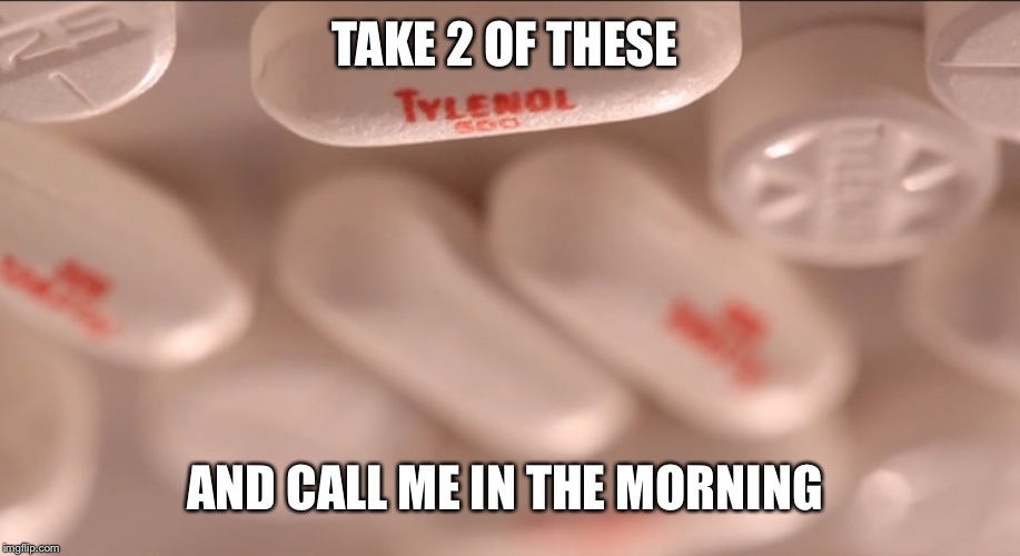 TAKE 2 OF THESE AND CALL ME IN THE MORNING | made w/ Imgflip meme maker