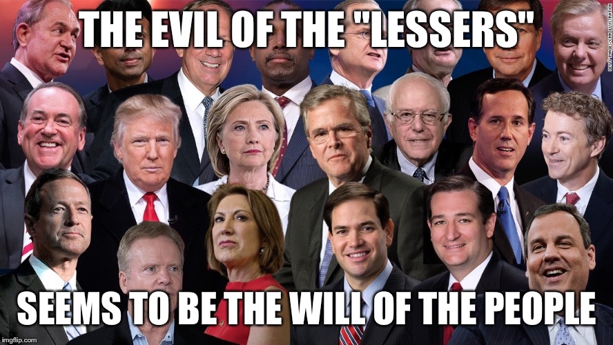 THE EVIL OF THE "LESSERS" SEEMS TO BE THE WILL OF THE PEOPLE | image tagged in candidates | made w/ Imgflip meme maker