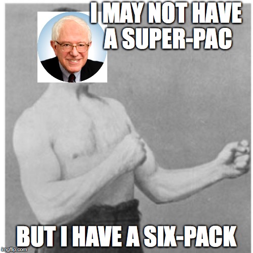 Overly Democratic Socialist | I MAY NOT HAVE A SUPER-PAC; BUT I HAVE A SIX-PACK | image tagged in memes,overly manly man | made w/ Imgflip meme maker