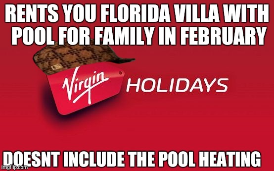 scumbag virgin holidays | RENTS YOU FLORIDA VILLA WITH POOL FOR FAMILY IN FEBRUARY; DOESNT INCLUDE THE POOL HEATING | image tagged in scumbag,winter,pool,virgin,holiday | made w/ Imgflip meme maker