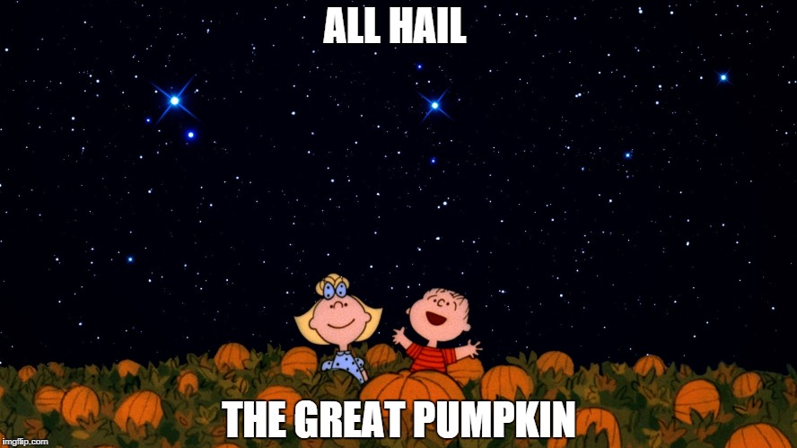 Great Pumpkin | ALL HAIL; THE GREAT PUMPKIN | image tagged in religion | made w/ Imgflip meme maker