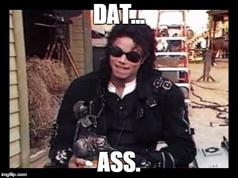 DAT... ASS. | image tagged in dat ass | made w/ Imgflip meme maker