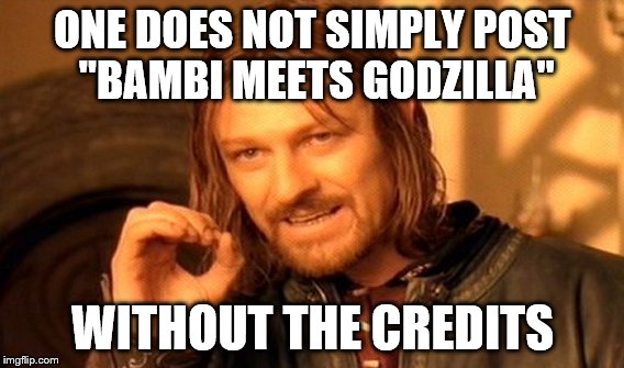 One Does Not Simply Meme | ONE DOES NOT SIMPLY POST "BAMBI MEETS GODZILLA" WITHOUT THE CREDITS | image tagged in memes,one does not simply | made w/ Imgflip meme maker