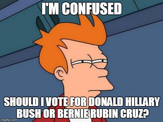 Futurama Fry | I'M CONFUSED; SHOULD I VOTE FOR DONALD HILLARY BUSH OR BERNIE RUBIN CRUZ? | image tagged in memes,futurama fry | made w/ Imgflip meme maker