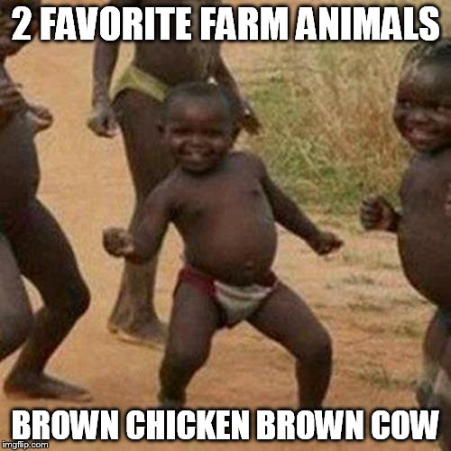 Third World Success Kid Meme | 2 FAVORITE FARM ANIMALS; BROWN CHICKEN BROWN COW | image tagged in memes,third world success kid | made w/ Imgflip meme maker