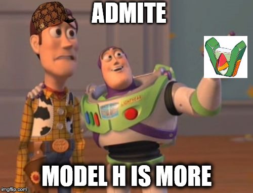 X, X Everywhere | ADMITE; MODEL H IS MORE | image tagged in memes,x x everywhere,scumbag | made w/ Imgflip meme maker