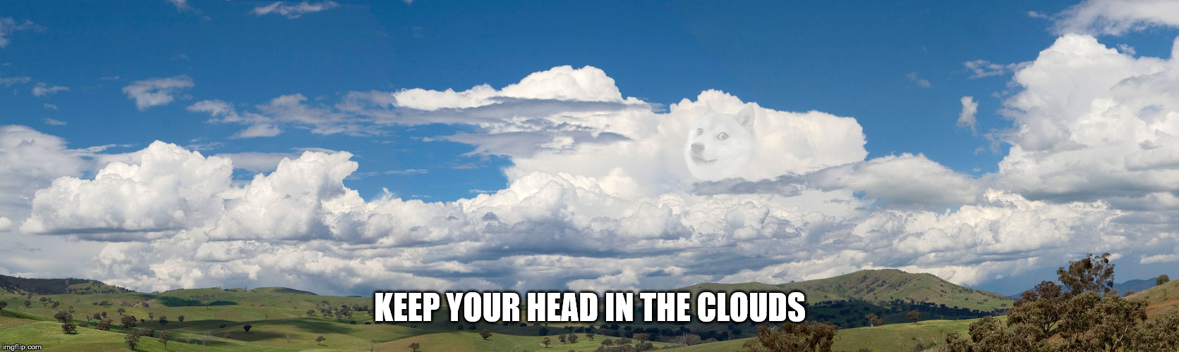 Dogesperation | KEEP YOUR HEAD IN THE CLOUDS | image tagged in doge,clouds | made w/ Imgflip meme maker