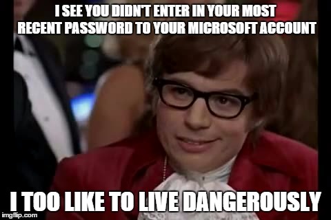 I Too Like To Live Dangerously Meme | I SEE YOU DIDN'T ENTER IN YOUR MOST RECENT PASSWORD TO YOUR MICROSOFT ACCOUNT; I TOO LIKE TO LIVE DANGEROUSLY | image tagged in memes,i too like to live dangerously | made w/ Imgflip meme maker