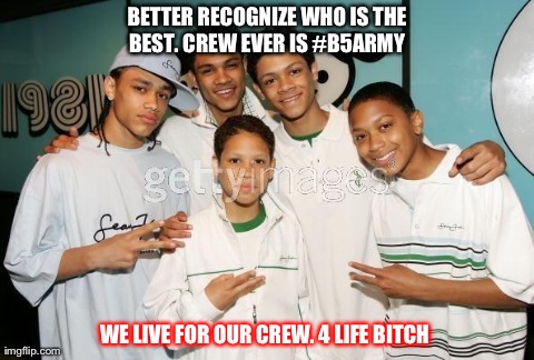 BETTER RECOGNIZE WHO IS THE BEST. CREW EVER IS #B5ARMY  WE LIVE FOR OUR CREW. 4 LIFE B**CH  | image tagged in recognize the best crew ever  | made w/ Imgflip meme maker