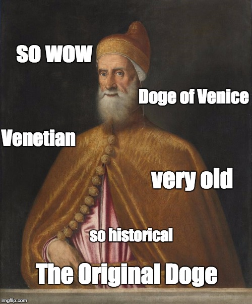 Lol So funny!!!! | so wow; Doge of Venice; Venetian; very old; so historical; The Original Doge | image tagged in doge,awesome,funny,medieval,italy,laugh | made w/ Imgflip meme maker