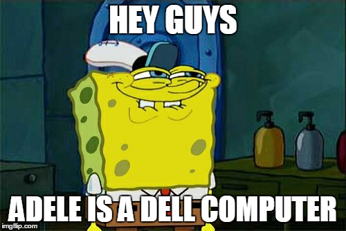 Don't You Squidward | HEY GUYS; ADELE IS A DELL COMPUTER | image tagged in memes,dont you squidward | made w/ Imgflip meme maker