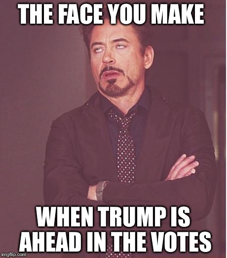 Face You Make Robert Downey Jr Meme | THE FACE YOU MAKE; WHEN TRUMP IS AHEAD IN THE VOTES | image tagged in memes,face you make robert downey jr | made w/ Imgflip meme maker