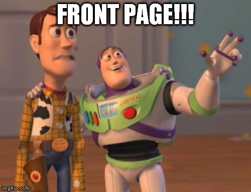X, X Everywhere Meme | FRONT PAGE!!! | image tagged in memes,x x everywhere | made w/ Imgflip meme maker