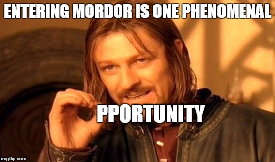 One Does Not Simply | ENTERING MORDOR IS ONE PHENOMENAL; PPORTUNITY | image tagged in memes,one does not simply | made w/ Imgflip meme maker