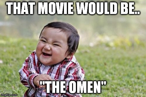 Evil Toddler Meme | THAT MOVIE WOULD BE.. "THE OMEN" | image tagged in memes,evil toddler | made w/ Imgflip meme maker
