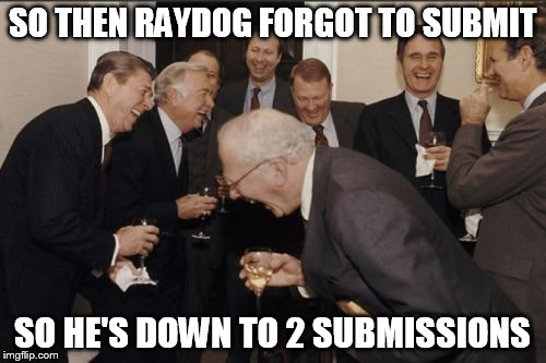 Probably raydog has so many points that he will never go down to 2 | SO THEN RAYDOG FORGOT TO SUBMIT; SO HE'S DOWN TO 2 SUBMISSIONS | image tagged in memes,laughing men in suits | made w/ Imgflip meme maker