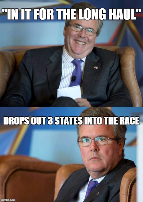 Hide The Pain Jeb | "IN IT FOR THE LONG HAUL"; DROPS OUT 3 STATES INTO THE RACE | image tagged in hide the pain jeb | made w/ Imgflip meme maker