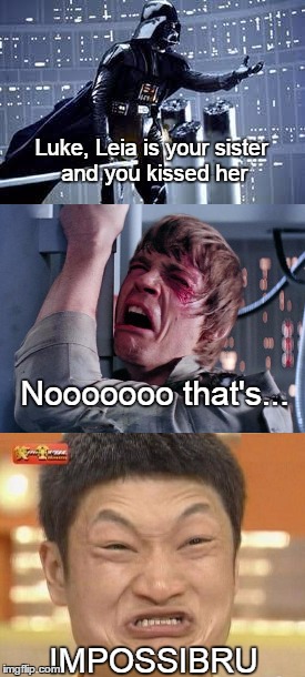 Haven't seen the new film yet so no spoilers please, already had one about Han | Luke, Leia is your sister and you kissed her; Nooooooo that's... IMPOSSIBRU | image tagged in star wars,darth vader,luke skywalker,impossibru guy original | made w/ Imgflip meme maker