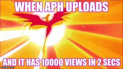 WHEN APH UPLOADS; AND IT HAS 10000 VIEWS IN 2 SECS | image tagged in when aph uploads | made w/ Imgflip meme maker