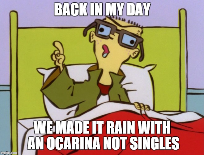 BACK IN MY DAY; WE MADE IT RAIN WITH AN OCARINA NOT SINGLES | image tagged in legend of zelda,ed edd n eddy | made w/ Imgflip meme maker
