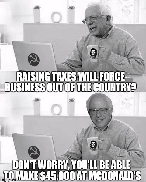 RAISING TAXES WILL FORCE BUSINESS OUT OF THE COUNTRY? DON'T WORRY, YOU'LL BE ABLE TO MAKE $45,000 AT MCDONALD'S | made w/ Imgflip meme maker
