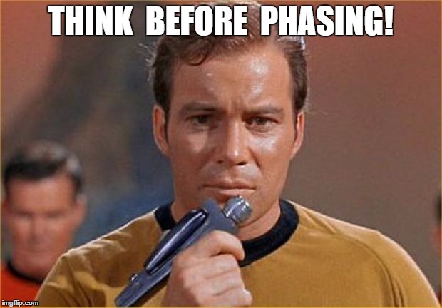 Think Before Phasing | THINK  BEFORE  PHASING! | image tagged in kirk,phaser,think before phasing,star trek | made w/ Imgflip meme maker