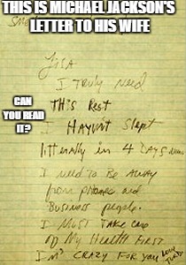 THIS IS MICHAEL JACKSON'S LETTER TO HIS WIFE; CAN YOU READ IT? | image tagged in handwriting improvement is necessary | made w/ Imgflip meme maker