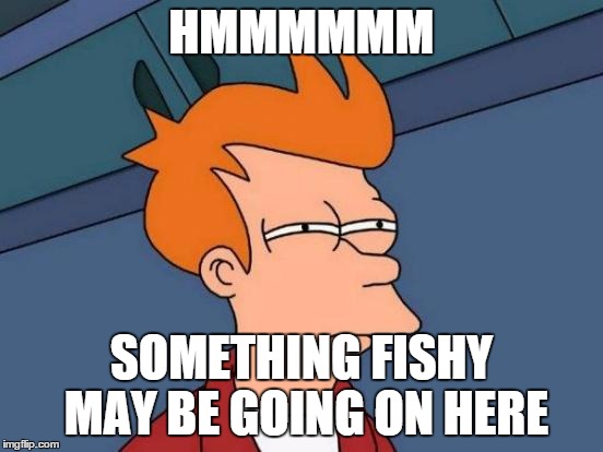 Futurama Fry Meme | HMMMMMM SOMETHING FISHY MAY BE GOING ON HERE | image tagged in memes,futurama fry | made w/ Imgflip meme maker