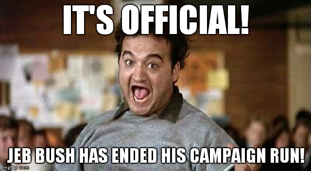 IT'S OFFICIAL! | IT'S OFFICIAL! JEB BUSH HAS ENDED HIS CAMPAIGN RUN! | image tagged in its official,memes | made w/ Imgflip meme maker